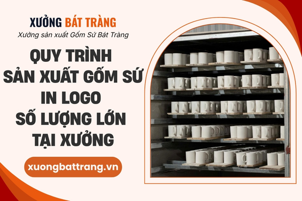 Quy trình sản xuất gốm sứ in logo số lượng lớn